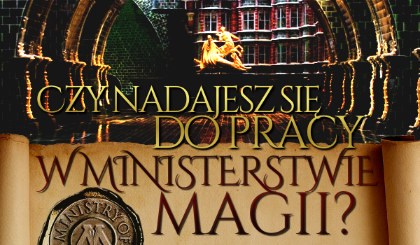 Czy nadajesz się do pracy w Ministerstwie Magii?