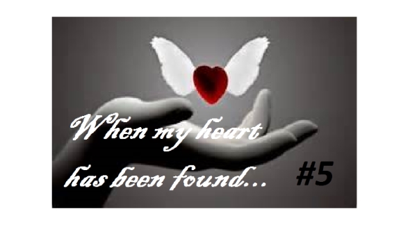 When my heart has been found… #5