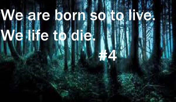 We are born so to live.We life for die. #4