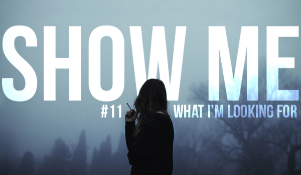 SHOW ME WHAT I’M LOOKING FOR #11