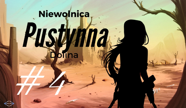 Niewolnica #4 Pustynna Dolina