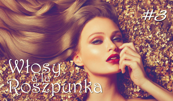 Twoja przygoda z włosami a la Roszpunka #3
