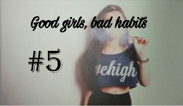 Good girls bad habits #5