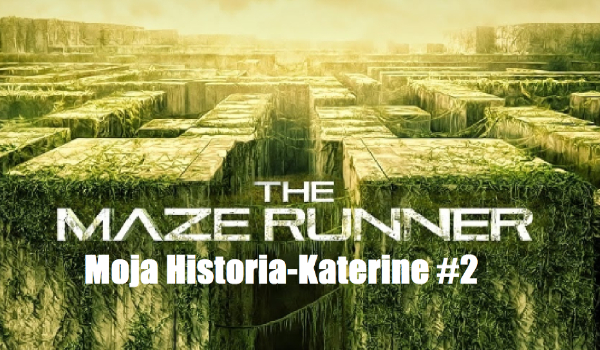 „The Maze Runner”-Moja Historia-Katerine+Thomas #2