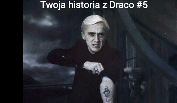 Twoja historia z Draco #5