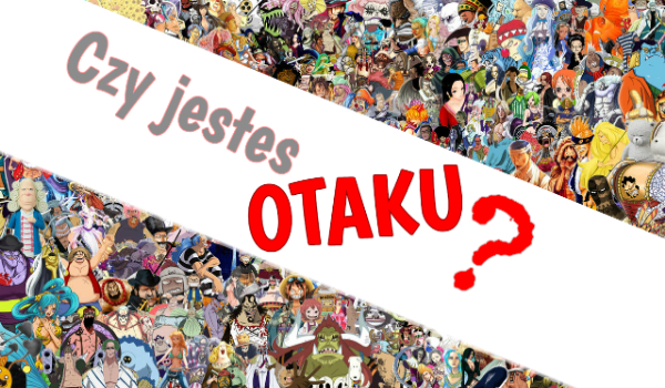 Czy jesteś OTAKU?