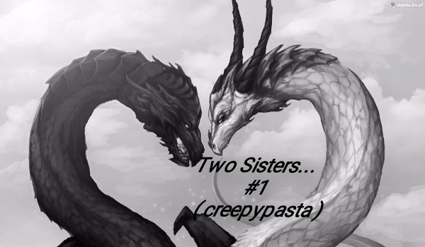 Two Sisters… #1 ( creepypasta )