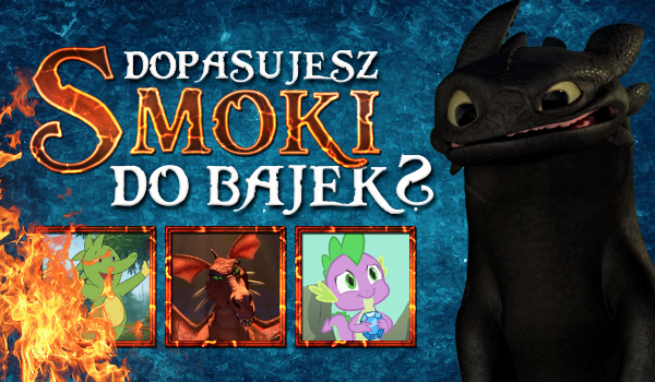 Czy dopasujesz te smoki do bajek, z których pochodzą?