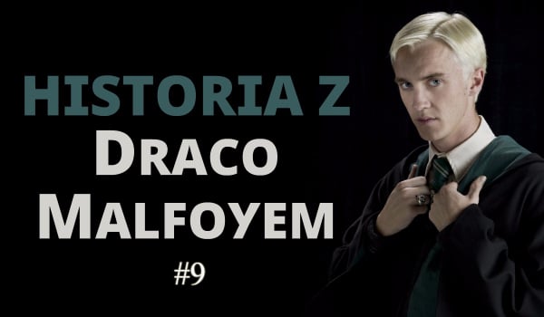 Historia z Draco Malfoyem #9