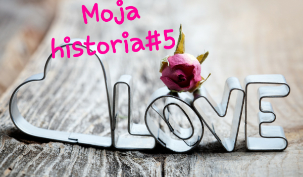 Moja historia#5