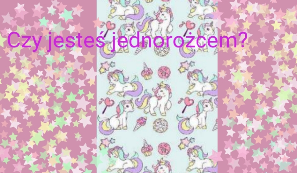 Czy jesteś jednorożcem?