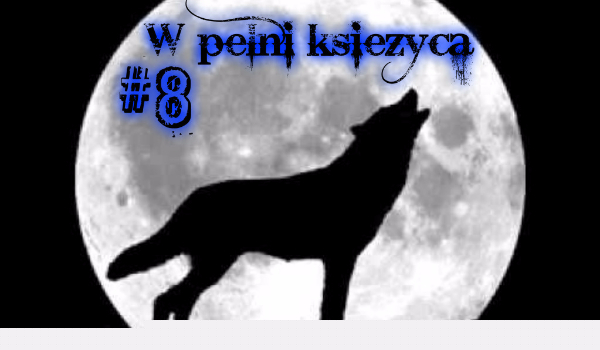 W pełni księżyca #8