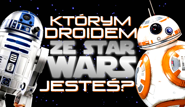 Którym droidem ze Star Wars jesteś?