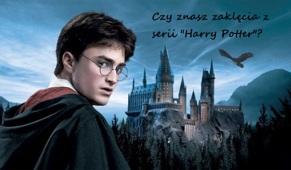 Czy znasz zaklęcia z serii „Harry Potter”?