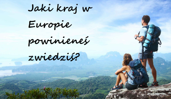 Jaki kraj w Europie powinieneś odwiedzić?