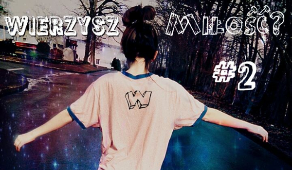 Wierzysz w miłość ? cz 2
