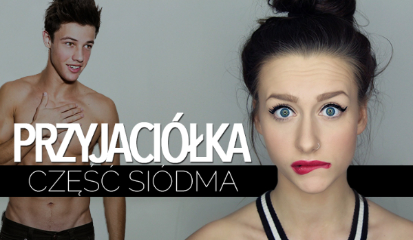 Przyjaciółka #7 KONIEC