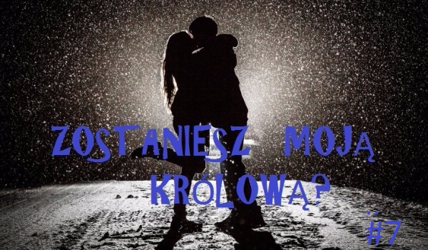 Zostaniesz moją królową? #7