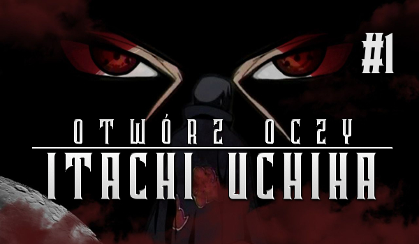 Otwórz oczy: Itachi Uchiha #1