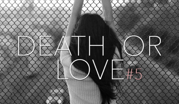 Death or love #5