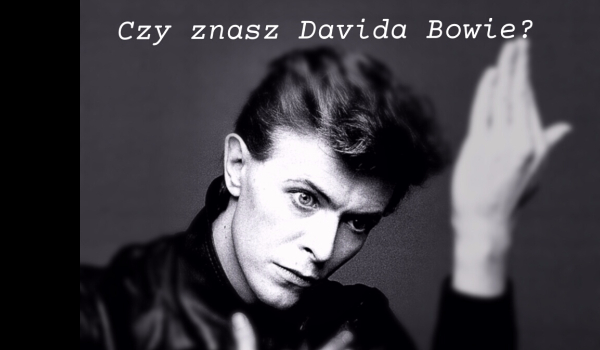 Czy znasz Davida Bowie?
