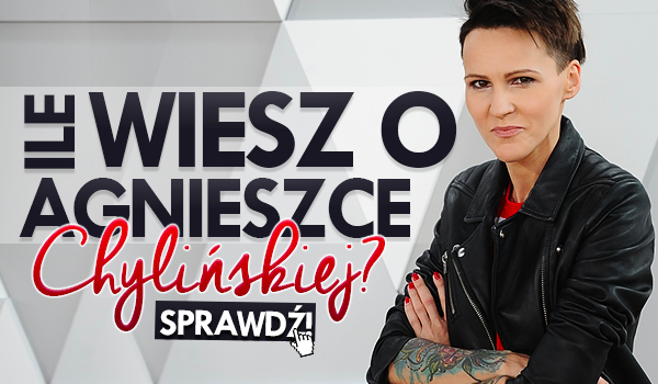 Ile wiesz o Agnieszce Chylińskiej?