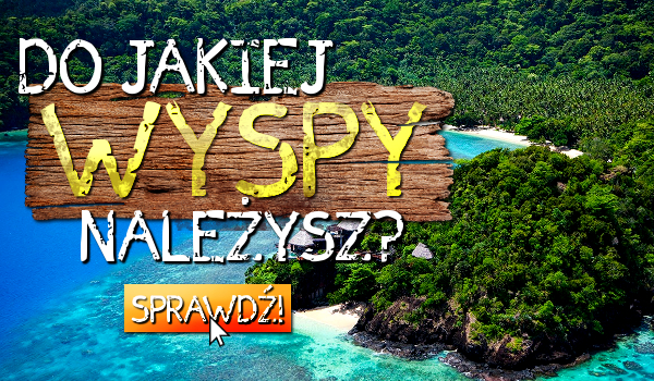 Do jakiej wyspy należysz?