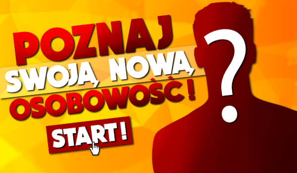 Poznaj swoją nową osobowość!