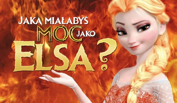 Jaką moc miałabyś jako nowoczesna Elsa?