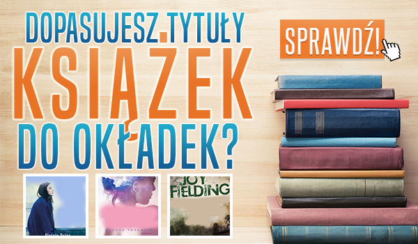 Czy dopasujesz tytuły książek do ich okładek?