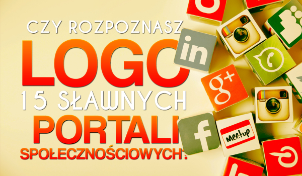 Czy rozpoznasz loga 15 sławnych portali społecznościowych?