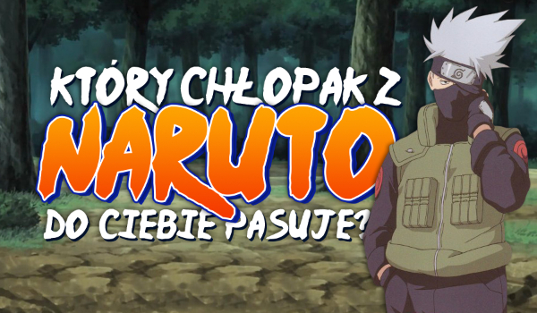 Który chłopak z Naruto do Ciebie pasuje?