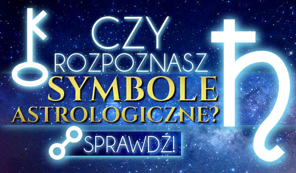 Czy rozpoznasz symbole astrologiczne?