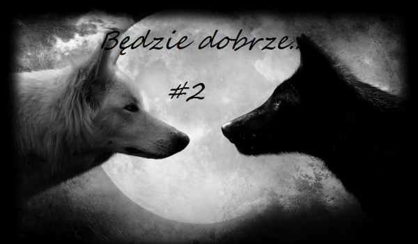 Będzie dobrze… #2