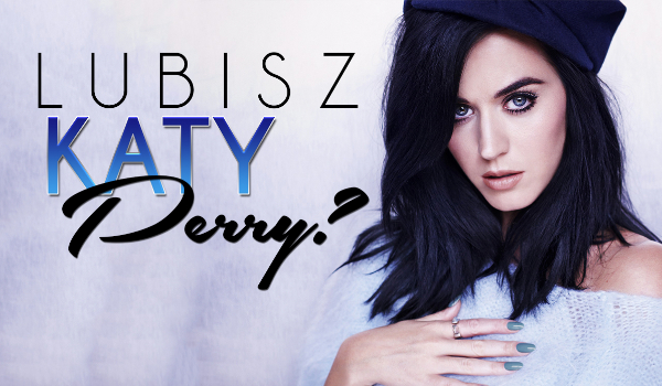 Zgadnę, czy lubisz Katy Perry? #2