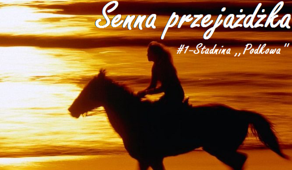 Senna przejażdżka #1-Stadnina ,,Podkowa”