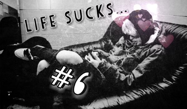 Life Sucks… #6