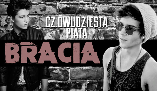 Bracia #25