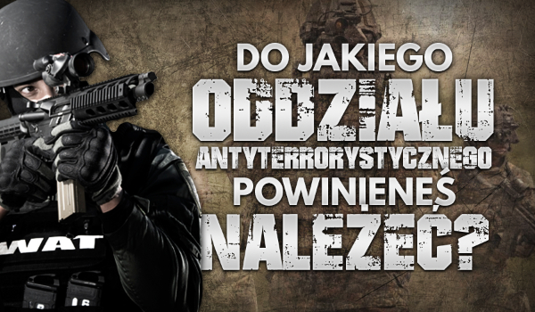 Do którego słynnego oddziału antyterrorystycznego powinieneś należeć?