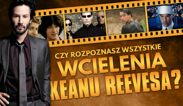 Czy rozpoznasz wszystkie wcielenia Keanu Reevesa?