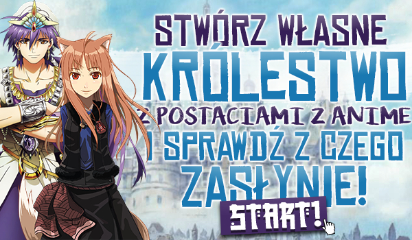 Stwórz swoje własne królestwo z postaciami z anime i sprawdź, z czego zasłynie!