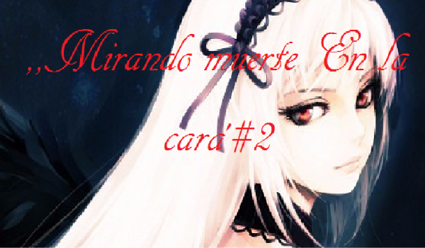 ,,Mirando muerte En la cara”#2