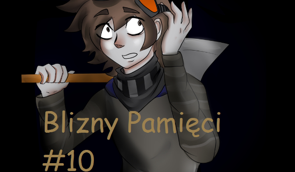 Blizny Pamięci #10 – Powrót       {KONIEC}