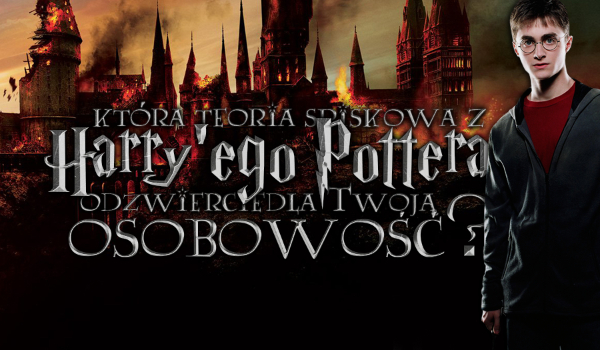 Która teoria spiskowa z „Harry’ego Pottera” opisuje Twoją osobowość?