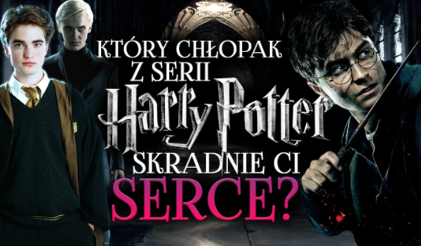 Który chłopak z serii „Harry Potter” skradnie Ci serce?