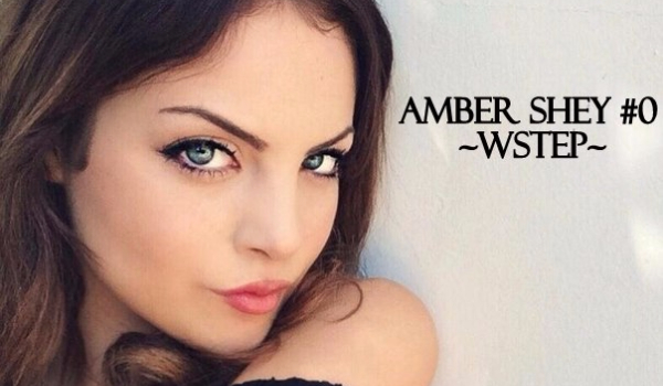 Amber Shey #0- WSTĘP
