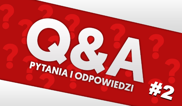 Q&A – czyli wasze pytania i moje odpowiedzi! #2