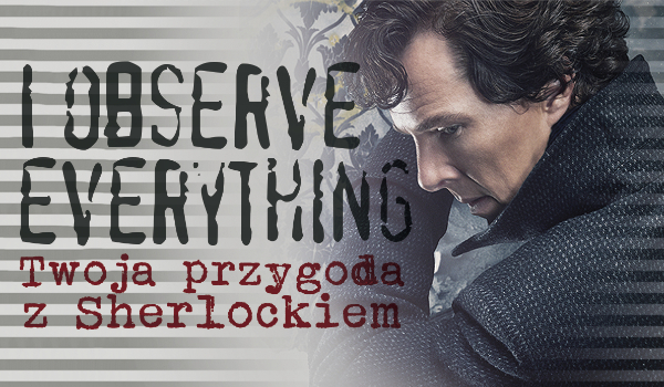 „I observe everything” – Twoja przygoda z Sherlockiem #15