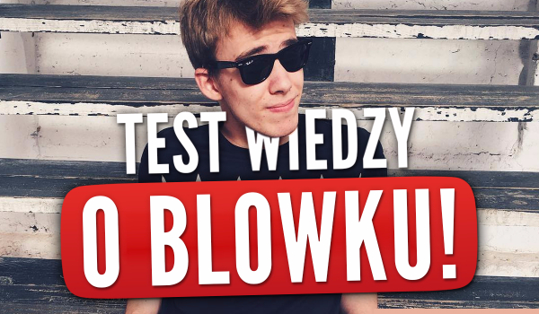 Test wiedzy o Blowku!