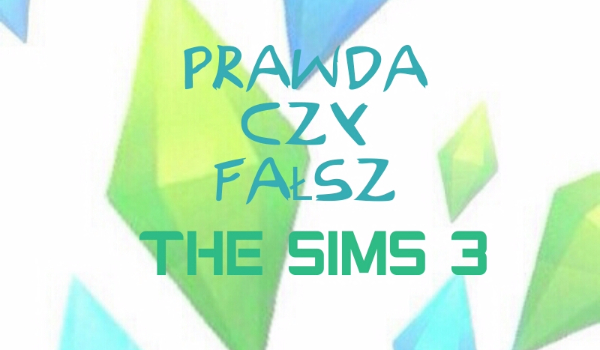 Prawda czy fałsz~The Sims 3